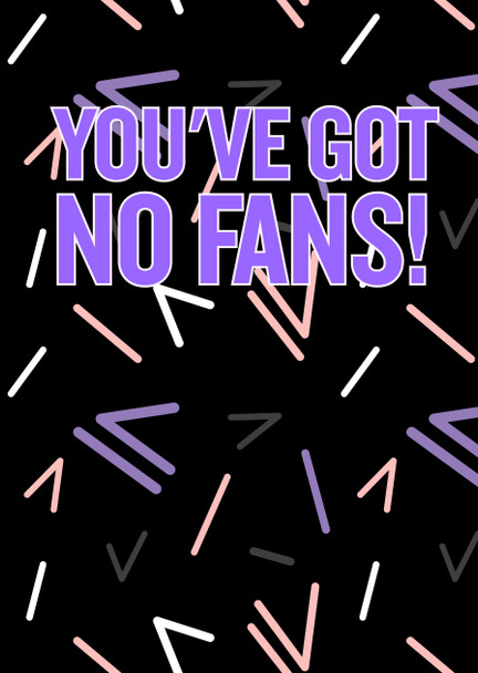 Naughty 393a You've Got No Fans Birthday Card