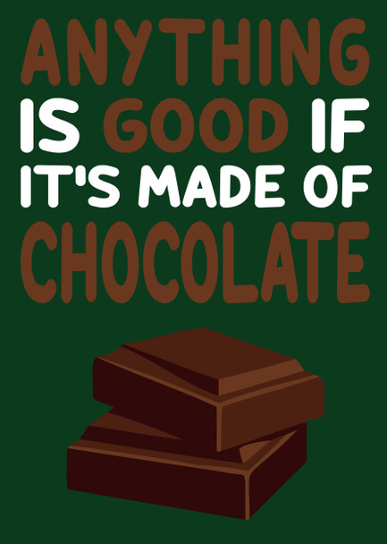 Anything Is Good If Its Made Of Chocolate