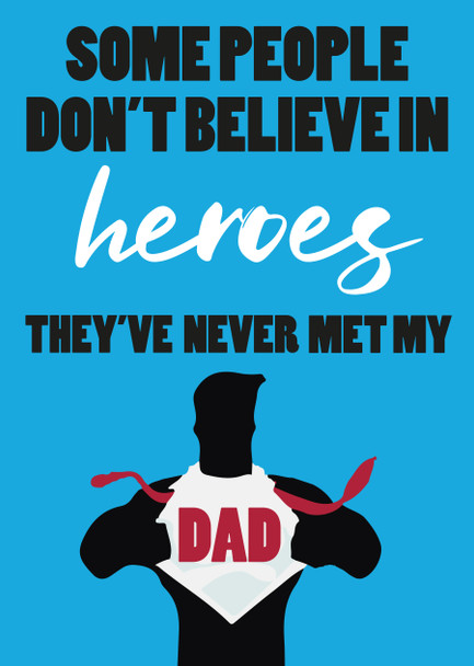 Some People Dont Believe In Heroes Theyve Never Met My Dad