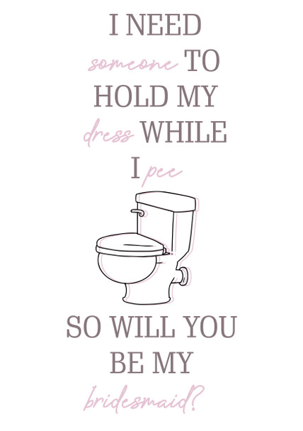 Hold My Dress While I Pee Will You Be My Bridesmaid Birthday Card
