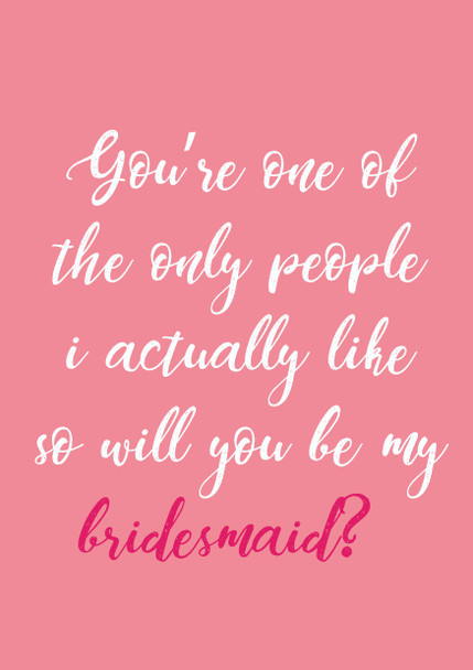 One Of The Only People I Like Will You Be My Bridesmaid Birthday Card