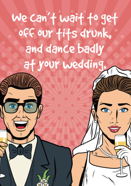 We Cant Wait To Get Off Our Tits Drunk And Dance Badly At Your Wedding Birthday Card