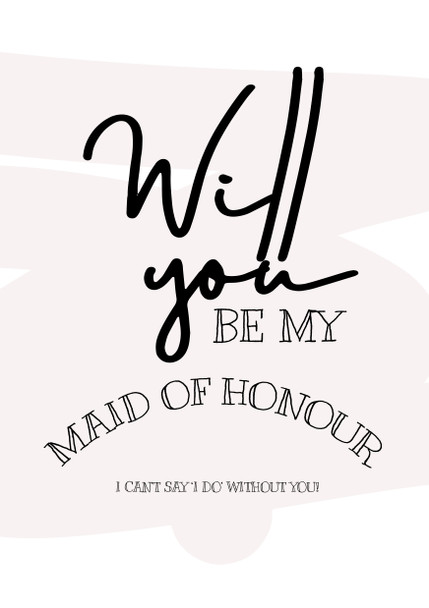 Wil You Be My Maid Of Honour I Cant Say I Do Without You  Birthday Card