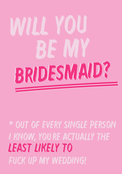 Will You Be My Bridesmaid You Are Least Likely To Fuck Up Birthday Card