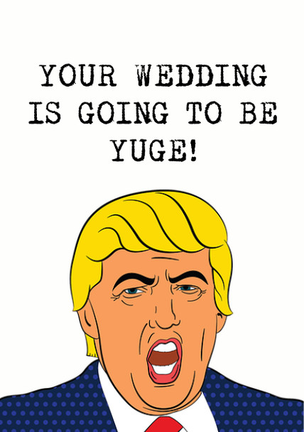 Your Wedding Is Going To Be Yuge Donald Trump Birthday Card