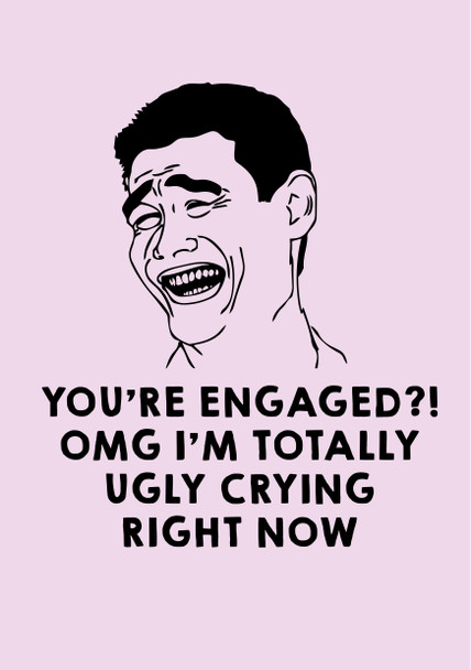 Youre Engaged Omg Im Totally Ugle Crying Right Now Birthday Card