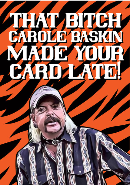 That Bitch Carole Baskin Made Your Card Late Birthday Card