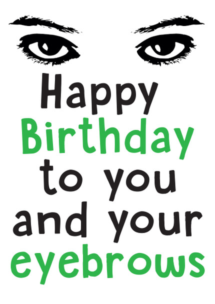 Happy Birthday To You And Your Eyebrows Birthday Card