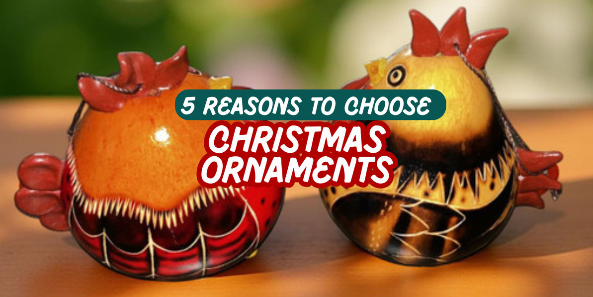 5 Reasons to choose artisan Christmas Ornaments for your home this Christmas