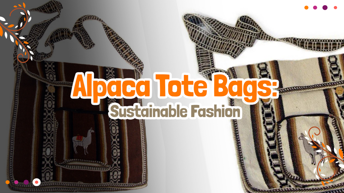 Sustainable Fashion: The Benefits of Choosing Hand-Woven Alpaca Tote Bags
