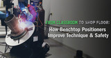 From Classroom to Shop Floor: How Benchtop Positioners Improve Technique & Safety