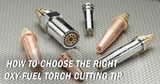 How To Choose the Right Oxy-Fuel Torch Cutting Tip How To Choose the Right Oxy-Fuel Torch Cutting Tip