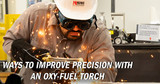 Ways To Improve Precision Cutting With an Oxy-Fuel Torch