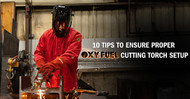 10 Tips to Ensure Proper Oxy-Fuel Cutting Torch Setup