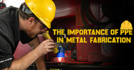 The Importance of PPE in Metal Fabrication