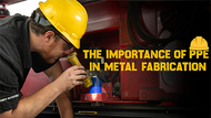 The Importance of PPE in Metal Fabrication