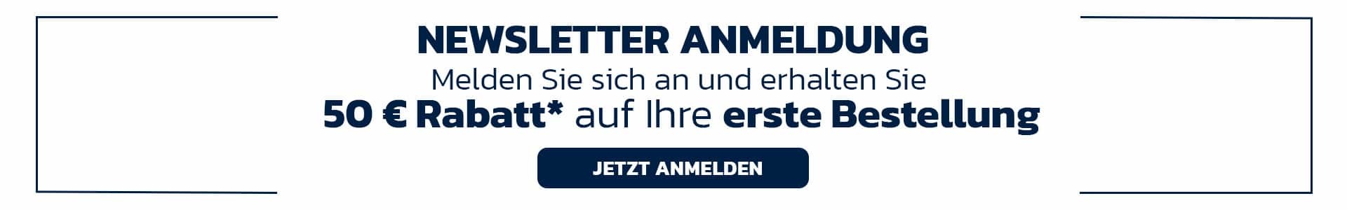 Newsletter Anmeldung | 50 € Rabatt auf Ihre erste Bestellung