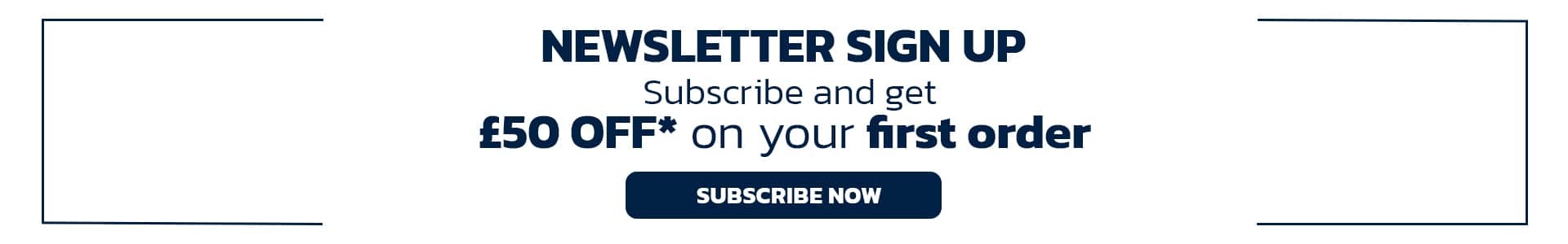 Newsletter Subscription | £ 50 Off