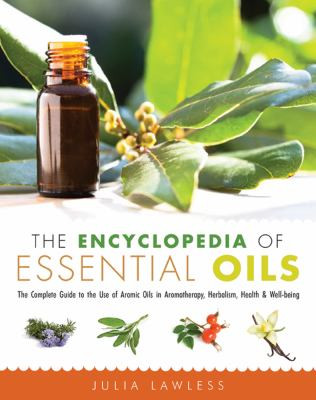 The Encylopedia of Essential Oil: The  Complete Guide to the Use of Aromatic Oils In Aromatherapy, Herbalism, Health, and Well Being