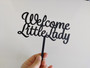 Cake Topper (Acrylic) - Welcome Little Lady
