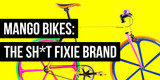 ​Mango Bikes: The Sh*t Fixie Brand Part1