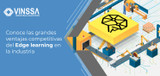 Conoce las grandes ventajas competitivas del Edge learning en la industria
