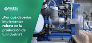 ¿Por qué deberías implementar robots en la producción de tu industria? ¿Por qué deberías implementar robots en la producción de tu industria?