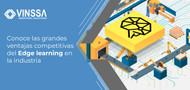Conoce las grandes ventajas competitivas del Edge learning en la industria Conoce las grandes ventajas competitivas del Edge learning en la industria