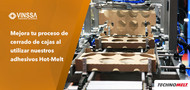 Mejora tu proceso de cerrado de cajas al utilizar nuestros adhesivos Hot-Melt Mejora tu proceso de cerrado de cajas al utilizar nuestros adhesivos Hot-Melt
