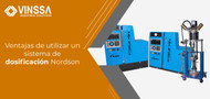 Ventajas de utilizar un sistema de dosificación Nordson Ventajas de utilizar un sistema de dosificación Nordson
