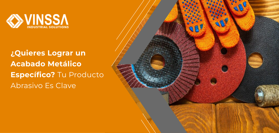 ¿Quieres Lograr un Acabado Metálico Específico? Tu Producto Abrasivo Es Clave<