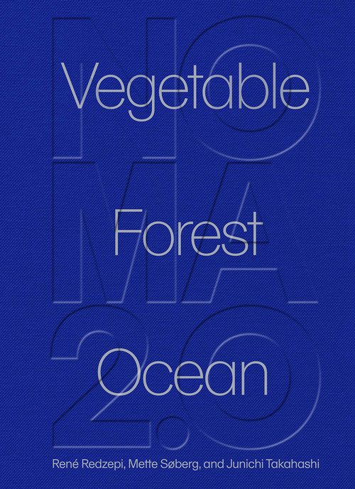 Noma 2.0: Vegetable, Forest, Ocean | René Redzepi