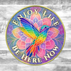 Hummingbird - "Enjoy Life, Be Here Now"