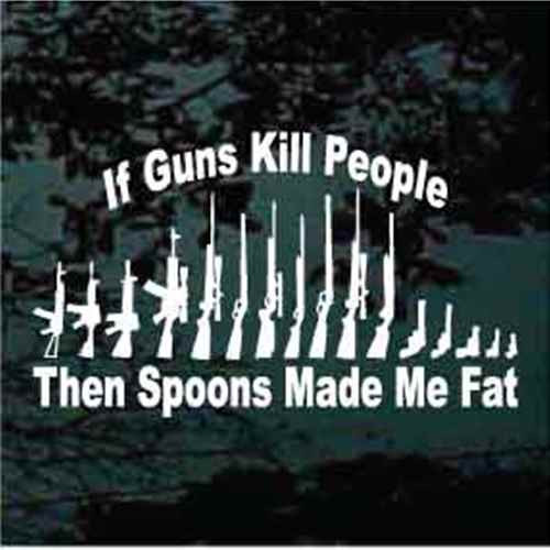 If Guns Kill People Spoons Made Me Fat Decals Decal Junky