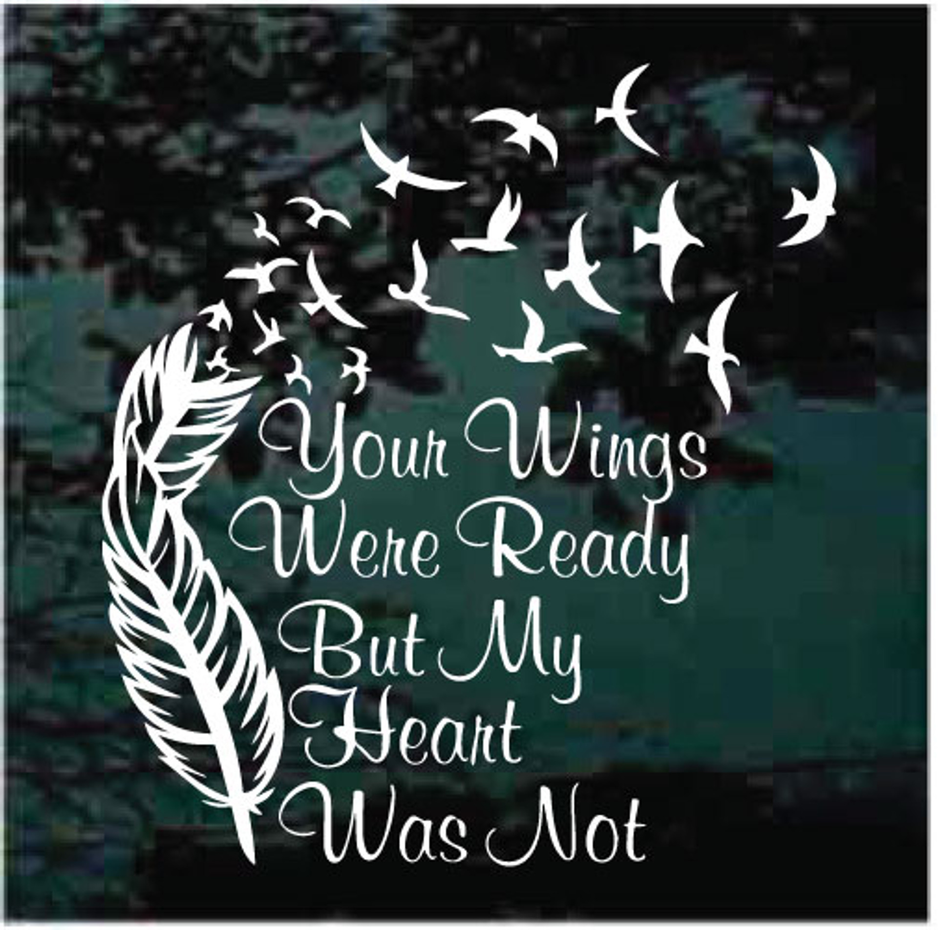 Your Wings Were Ready But My Heart Was Not Decals | Decal Junky