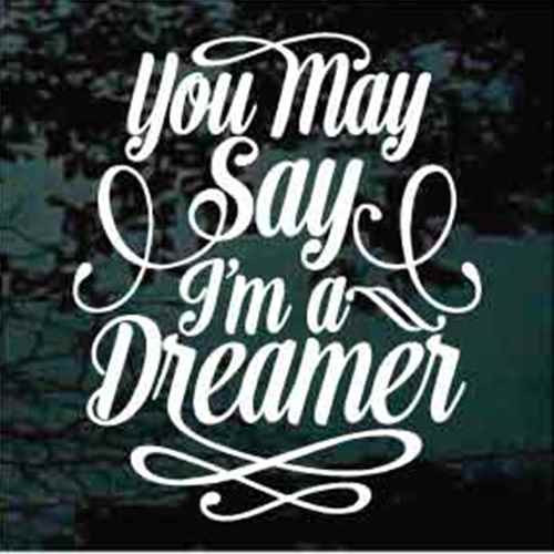 You May Say I'm A Dreamer  You May Say I'm A Dreamer