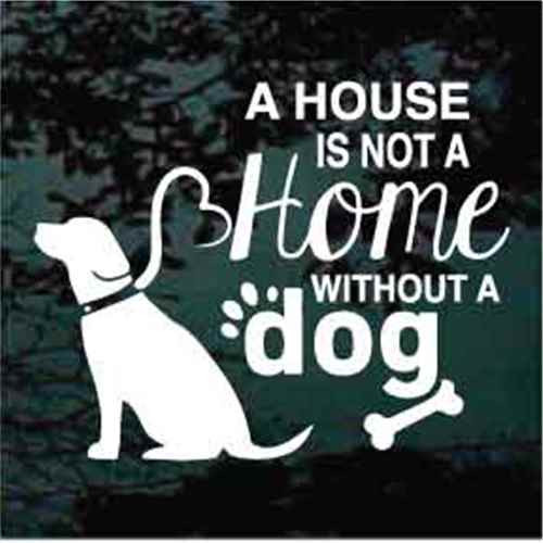 A House Is Not A Home Without A Dog car window decals stickers
