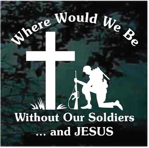 Where Would We Be Without Our Soldiers Car Window Decals Stickers
