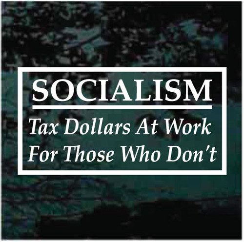 Socialism Tax Dollars At Work For Those Who Don't decals stickers
