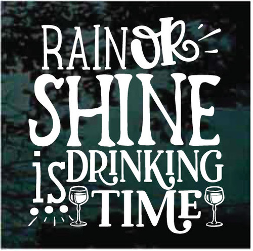 Rain Or Shine It's Drinking Time car window decals sticker