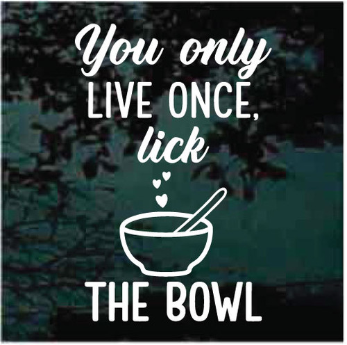 You Only Live Once Lick The Bowl car window decals stickers