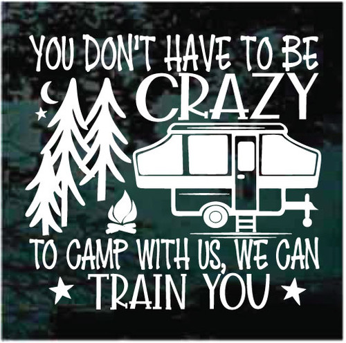 You Don't Have To Be Crazy To Camp With Us Camper car window decals stickers You Don't Have To Be Crazy To Camp With Us Camper car window decals stickers