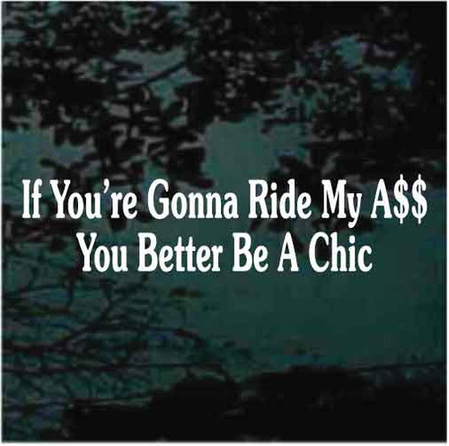 If You're Gonna Ride My A$$ You Better Be A Chic car window decals stickers