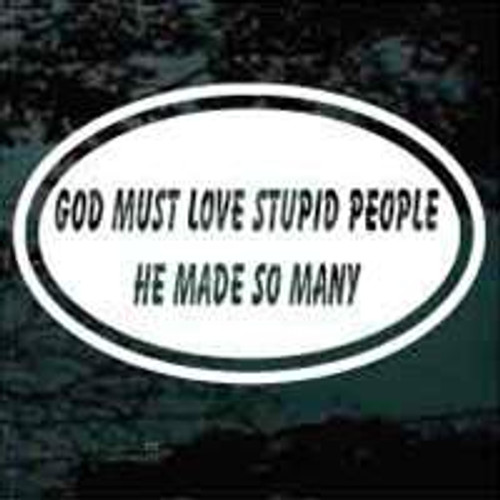 God Must Love Stupid People