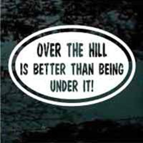 Over The Hill Is Better Than Being Under It Decals 