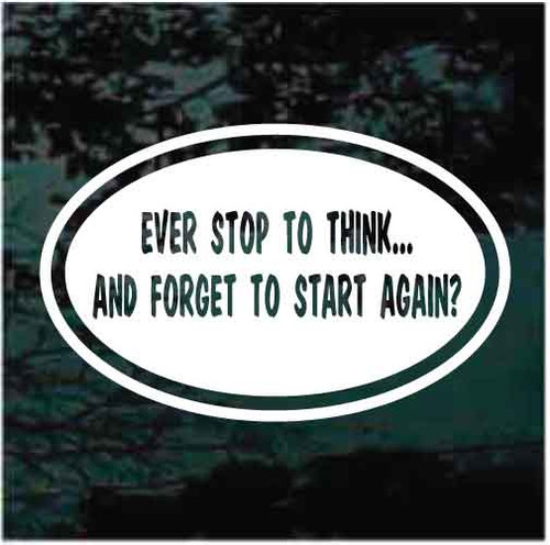Ever Stop To Think and Forget To Start Again car window decals stickers