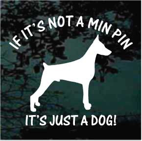 If It's Not A Min Pin It's Just A Dog car window decals stickers