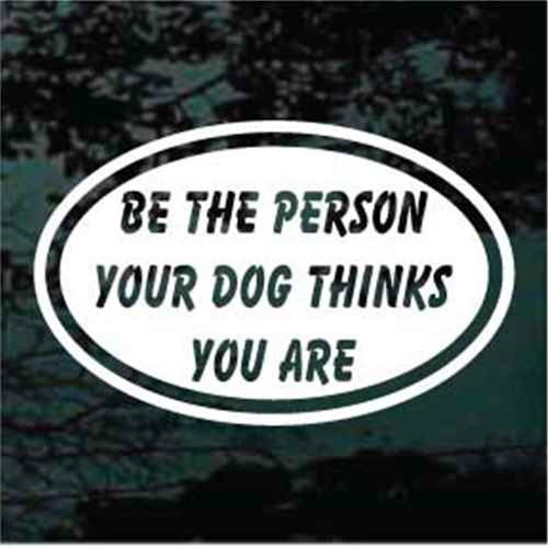 Be The Person Your Dog Thinks You Are Oval car window decals stickers