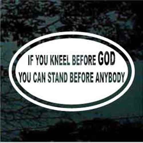 If You Kneel Before God You Can Stand Before Anyone Decals 