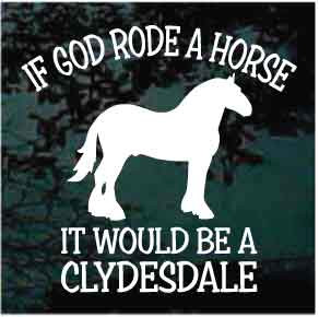 If God Rode A Horse It Would Be a Clydesdale car window decals stickers